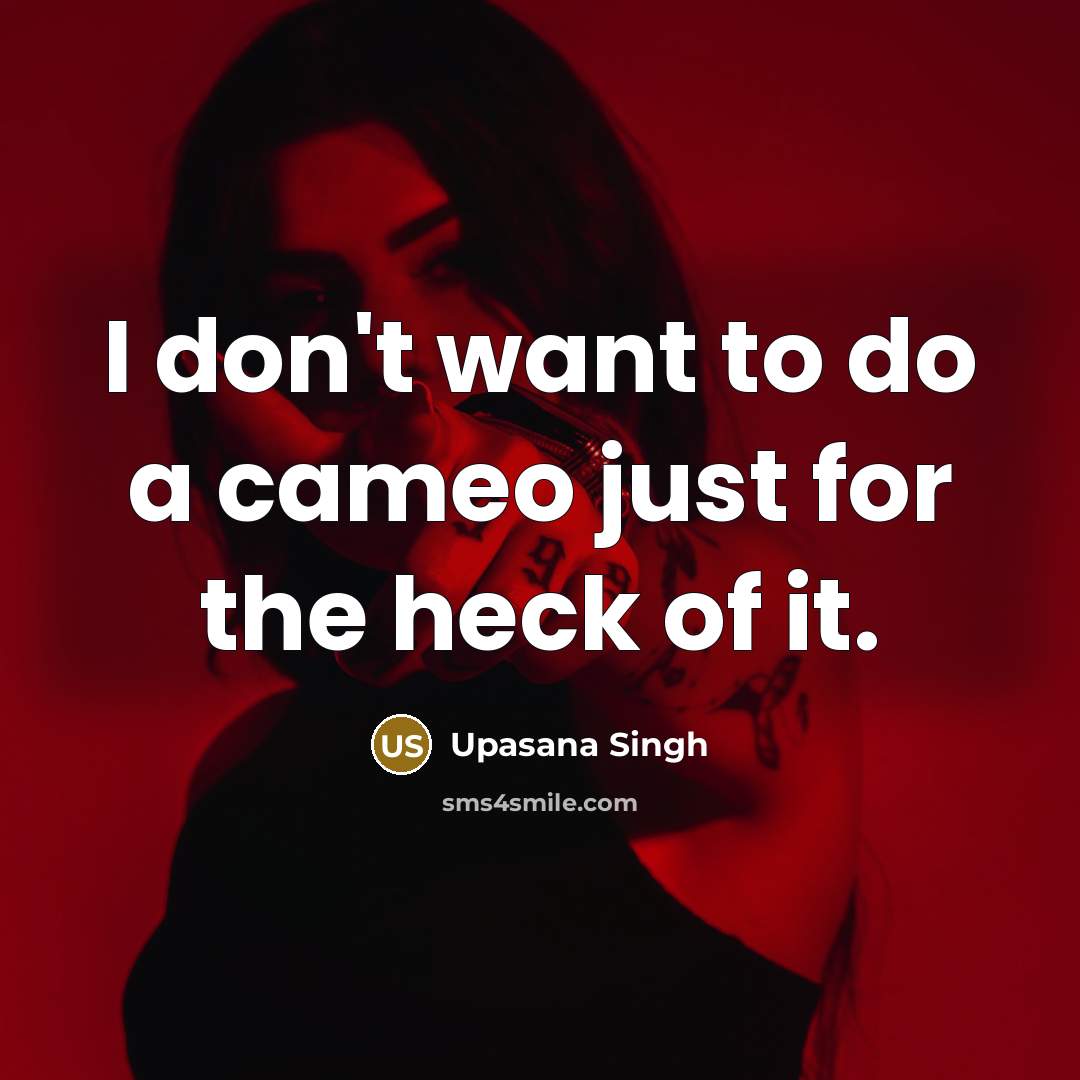 “I don't want to do a cameo just for the…” quote by Upasana Singh