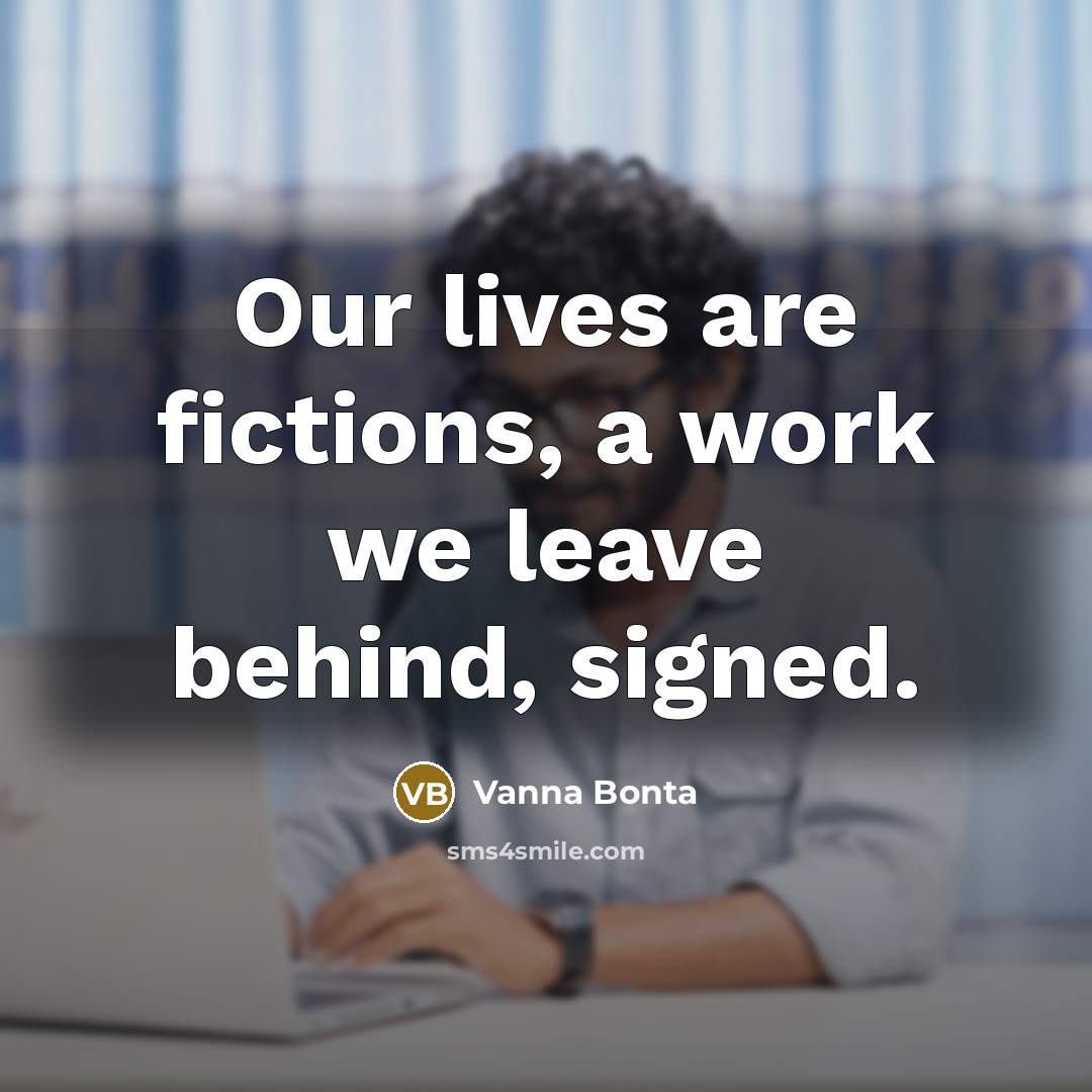 “Our lives are fictions, a work we leave behind, signed.…” quote by Vanna Bonta