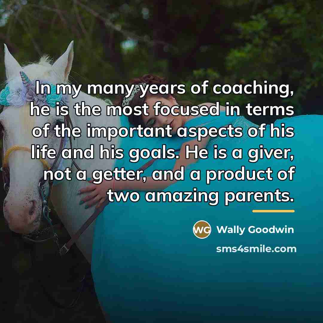 “In my many years of coaching, he is the most…” quote by Wally Goodwin