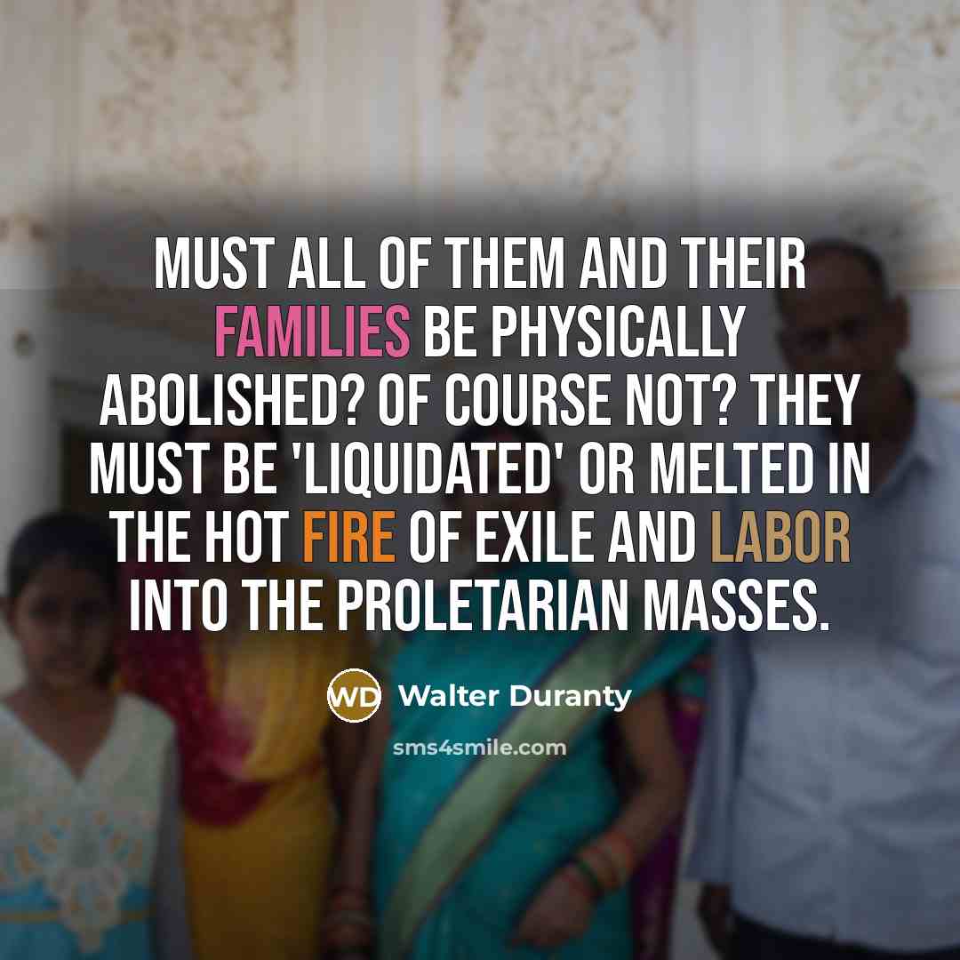 “Must all of them and their families be physically abolished?…” quote by Walter Duranty