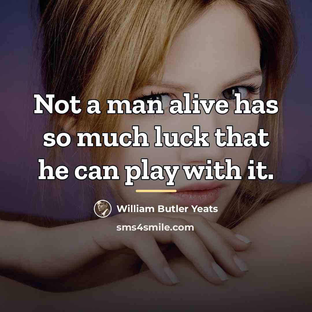 “Not a man alive has so much luck that he…” quote by William Butler Yeats