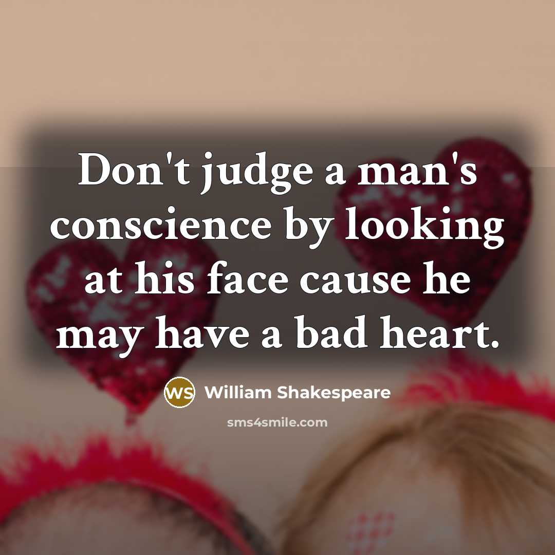 “Don't judge a man's conscience by looking at his face…” quote by William Shakespeare