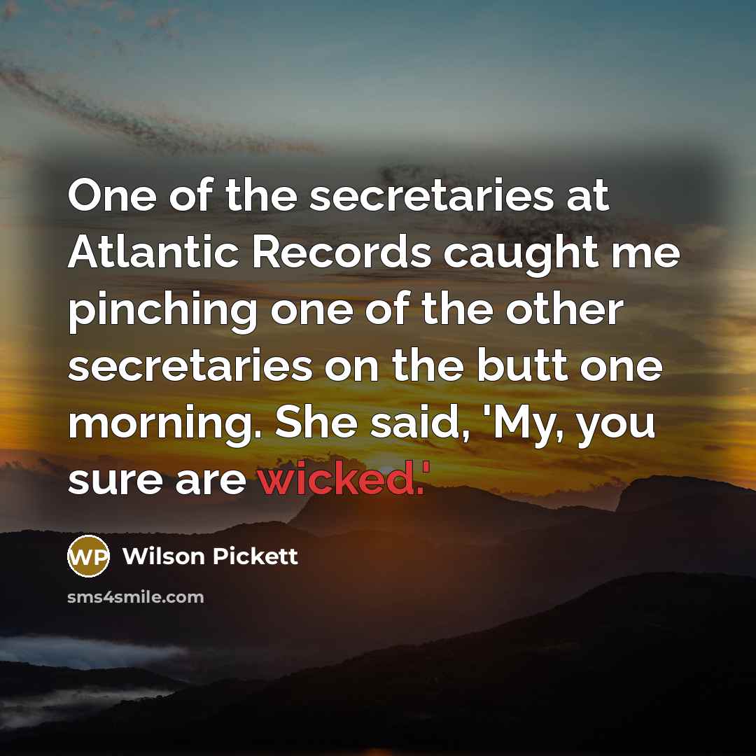 “One of the secretaries at Atlantic Records caught me pinching…” quote by Wilson Pickett