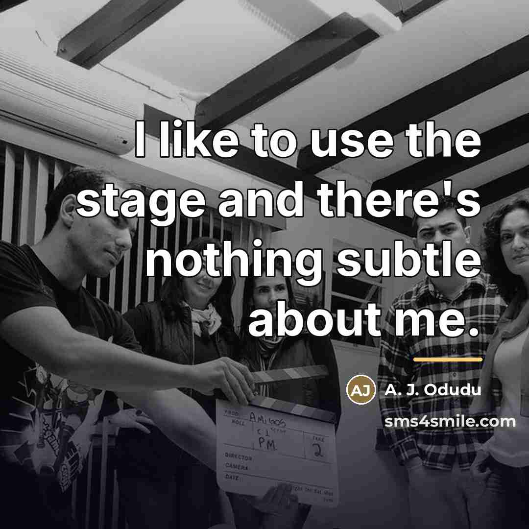 “I like to use the stage and there's nothing subtle…” quote by A. J. Odudu