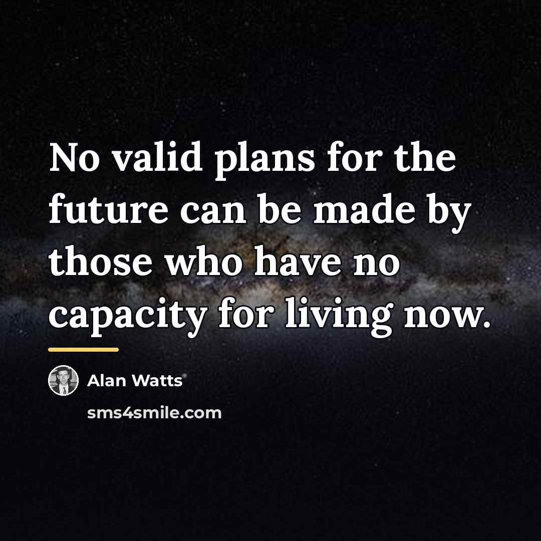 “No valid plans for the future can be made by…” quote by Alan Watts