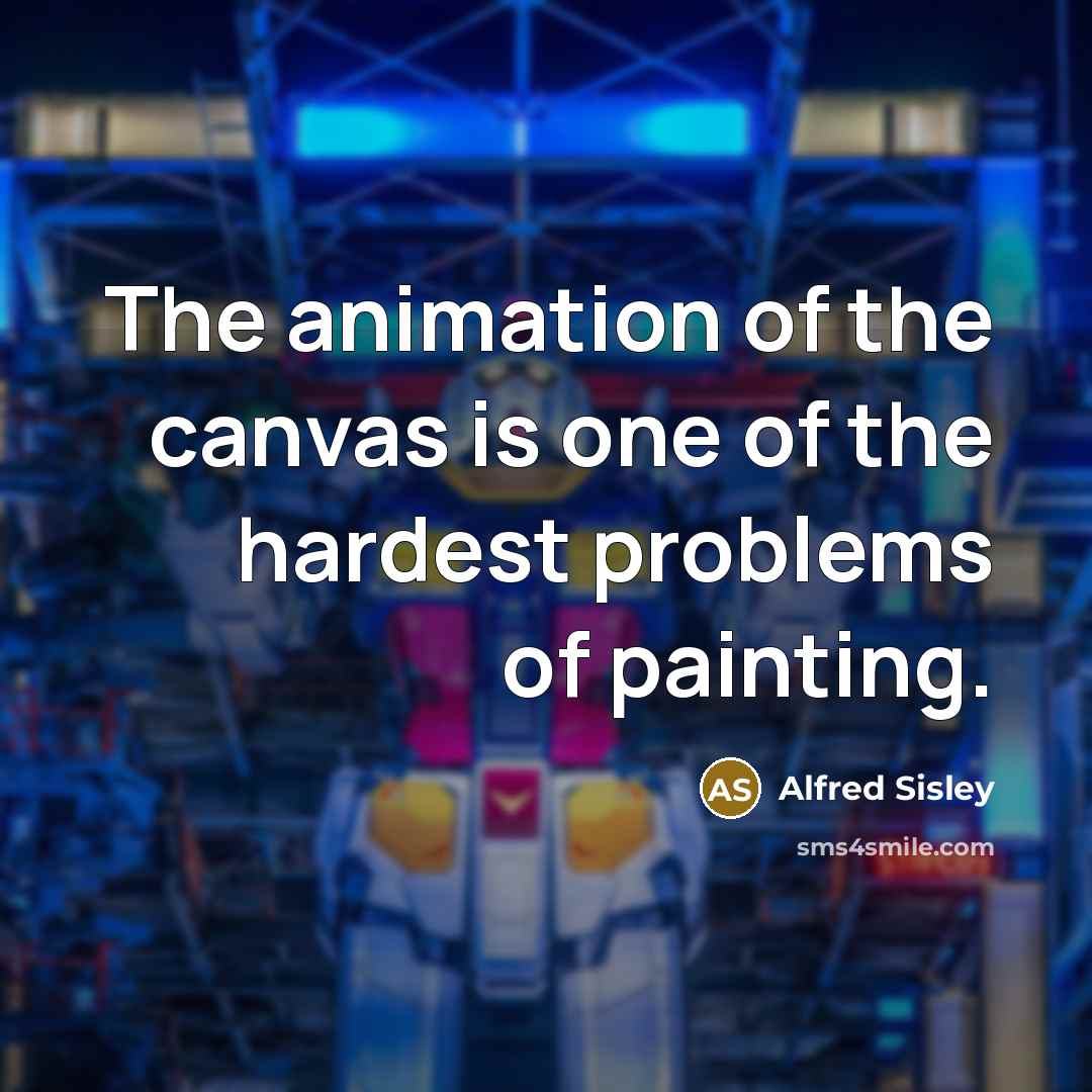 “The animation of the canvas is one of the hardest…” quote by Alfred Sisley
