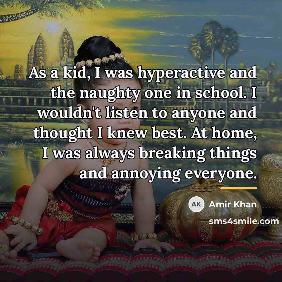 “As a kid, I was hyperactive and the naughty one…” quote by Amir Khan