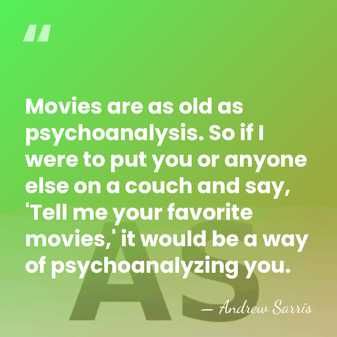 Movies are as old as psychoanalysis. So if I were to put&hellip; - Andrew Sarris