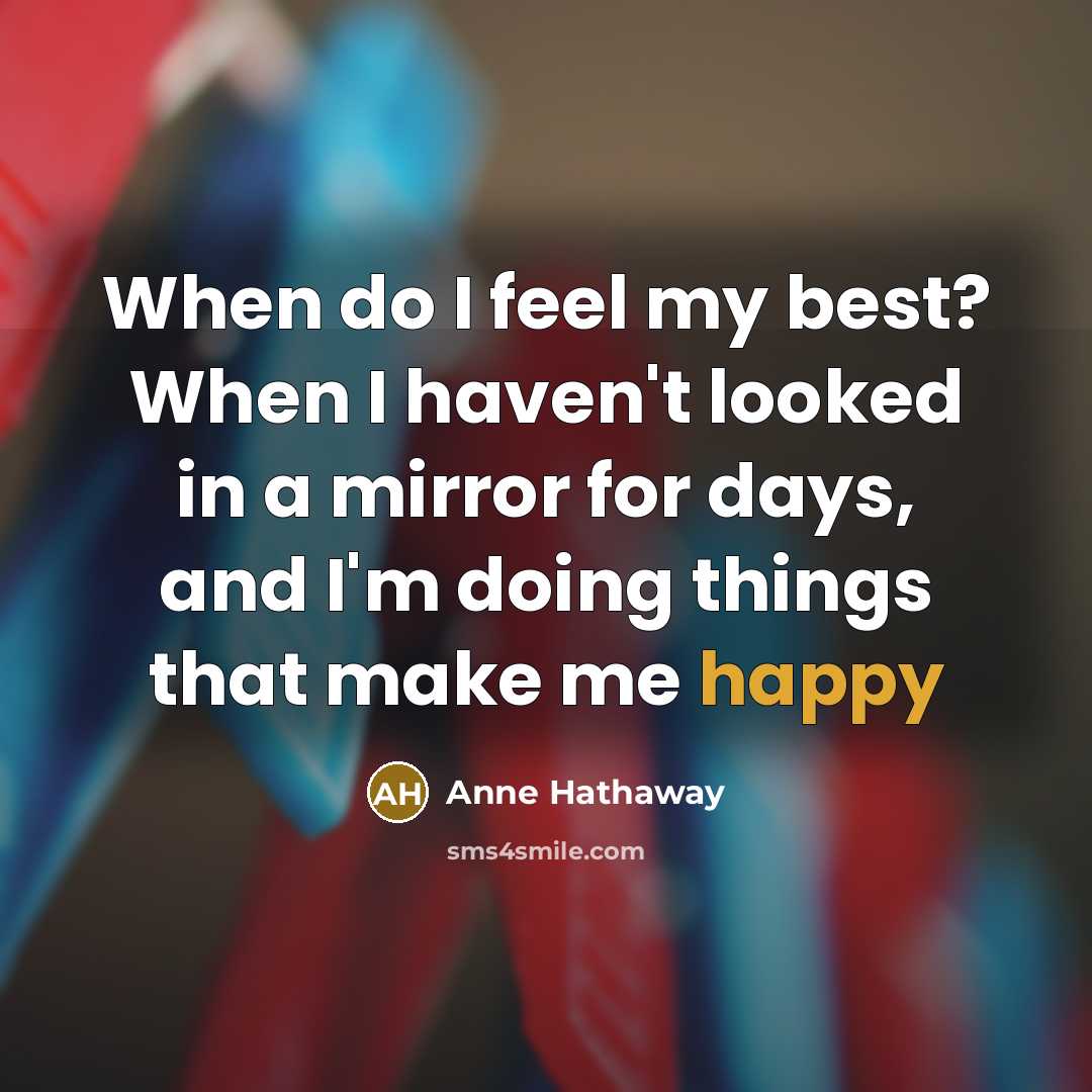 “When do I feel my best? When I haven't looked…” quote by Anne Hathaway