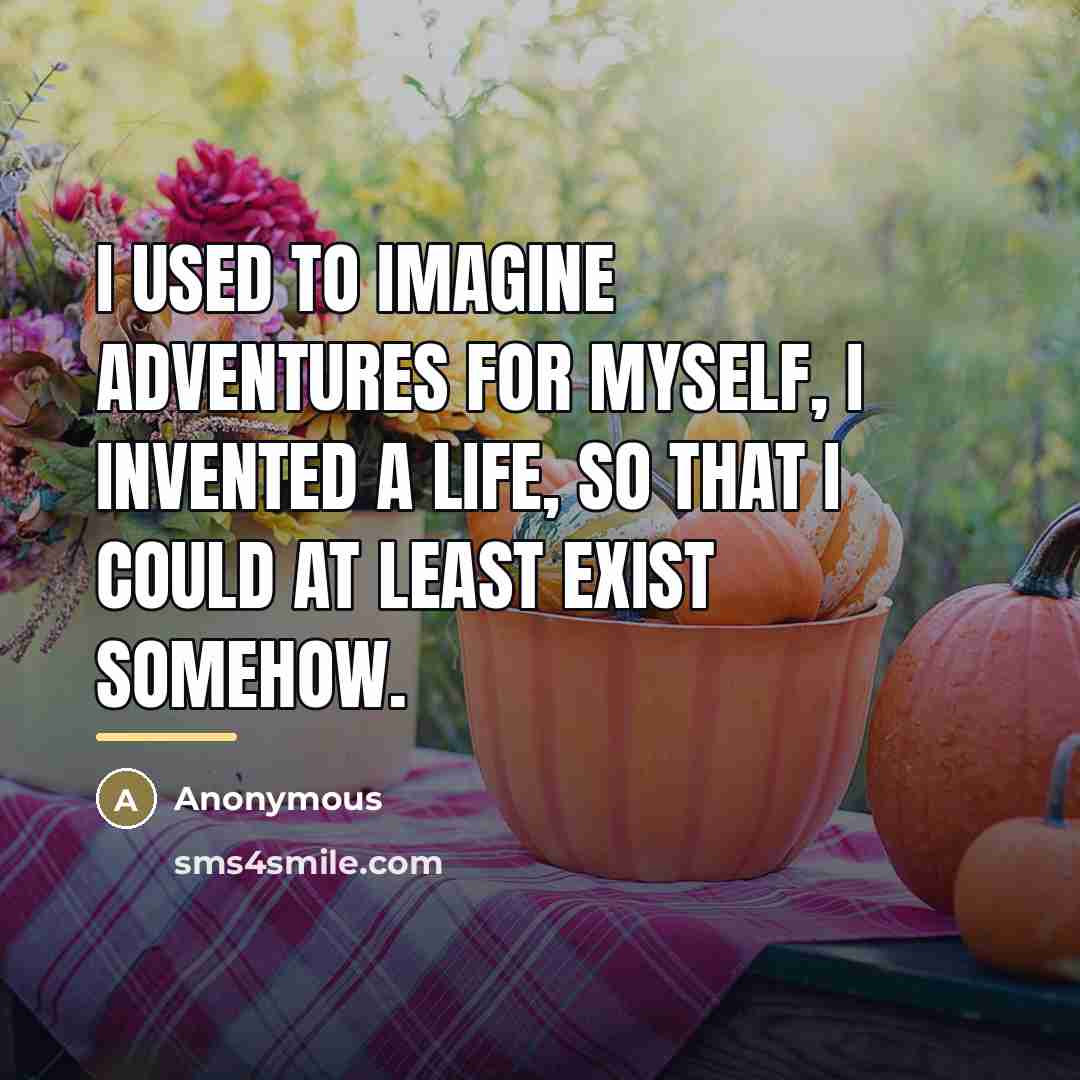 “I used to imagine adventures for myself, I invented a…” quote by Anonymous