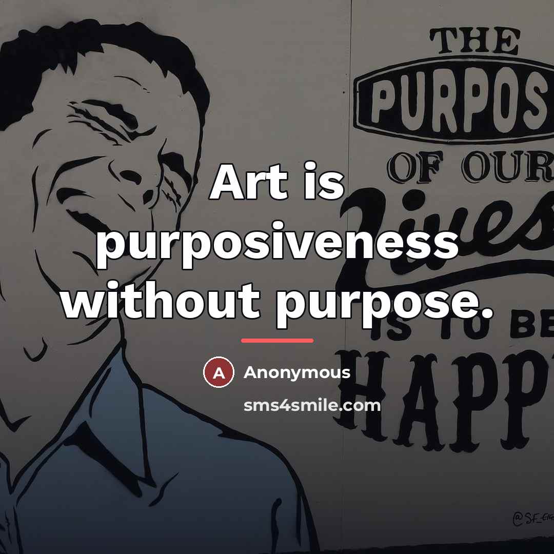“Art is purposiveness without purpose.…” quote by Anonymous