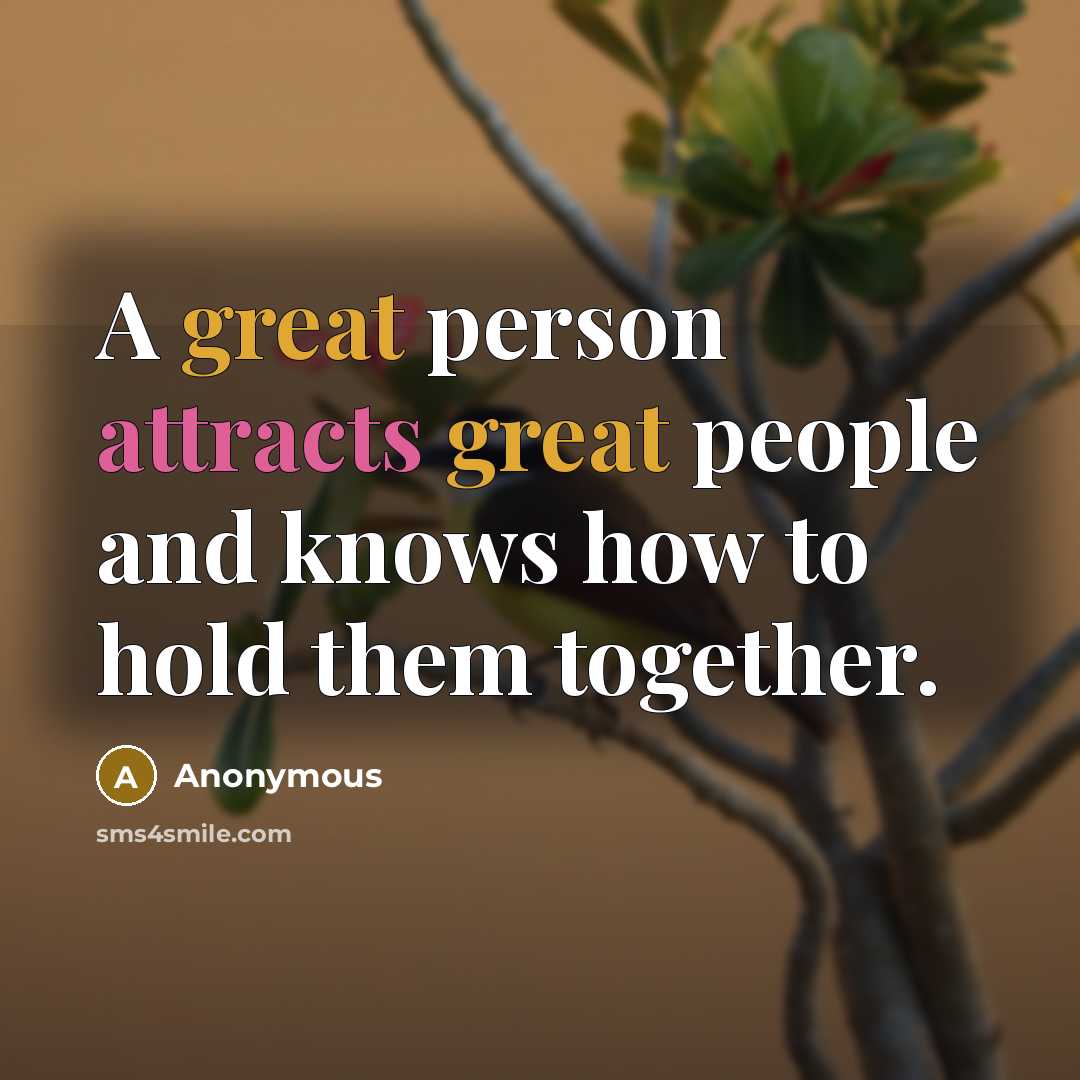 “A great person attracts great people and knows how to hold them together.” quote by Anonymous