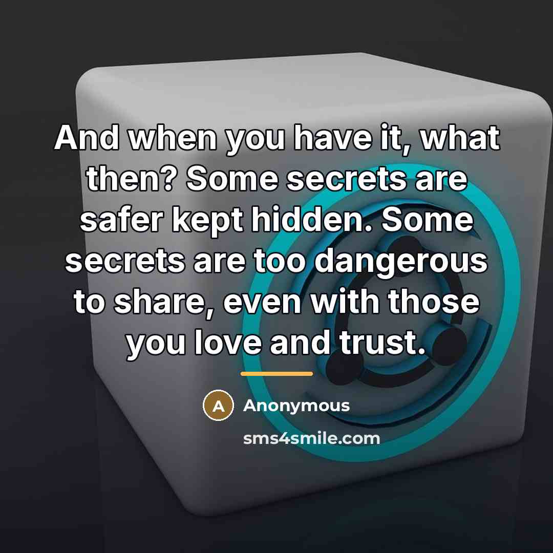 “And when you have it, what then? Some secrets are…” quote by Anonymous