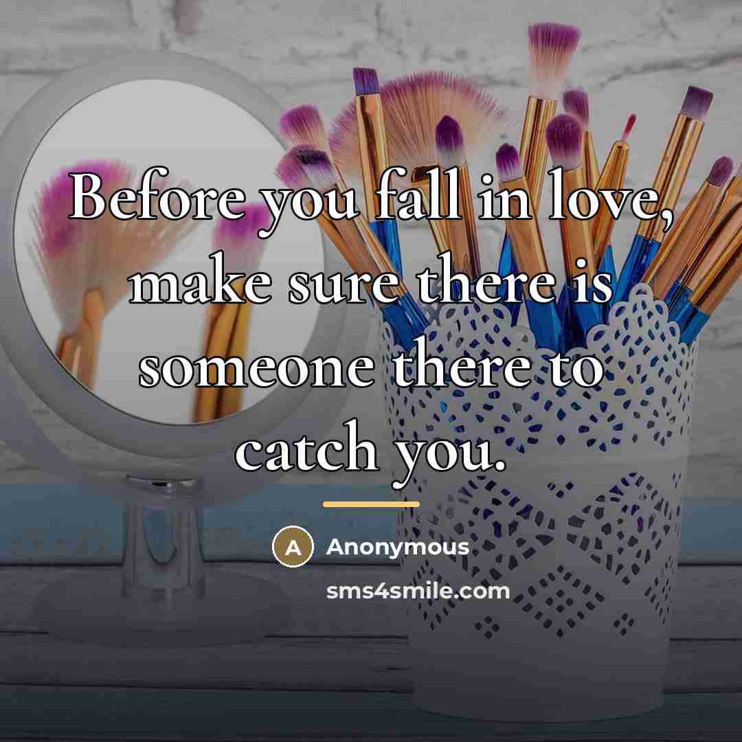 “Before you fall in love, make sure there is someone…” quote by Anonymous
