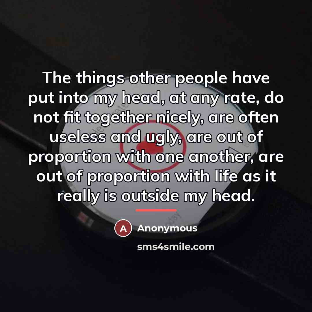 “The things other people have put into my head, at…” quote by Anonymous