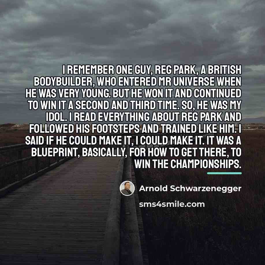 “I remember one guy, Reg Park, a British bodybuilder, who…” quote by Arnold Schwarzenegger