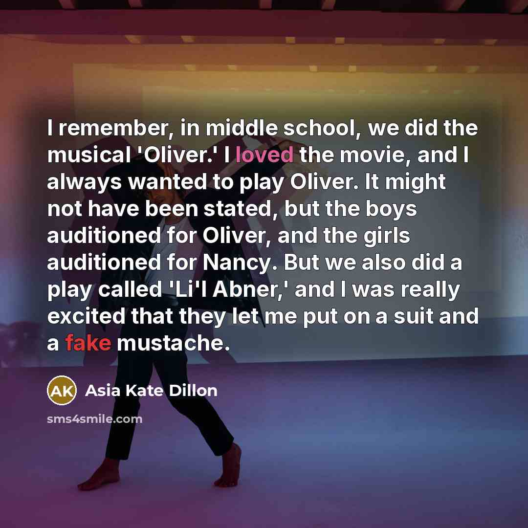“I remember, in middle school, we did the musical 'Oliver.' I loved the movie, and I always wanted to play Oliver. It might not have been stated, but the boys auditioned for Oliver, and the girls auditioned for Nancy. But we also did a play called 'Li'l Abner,' and I was really excited that they…” quote by Asia Kate Dillon