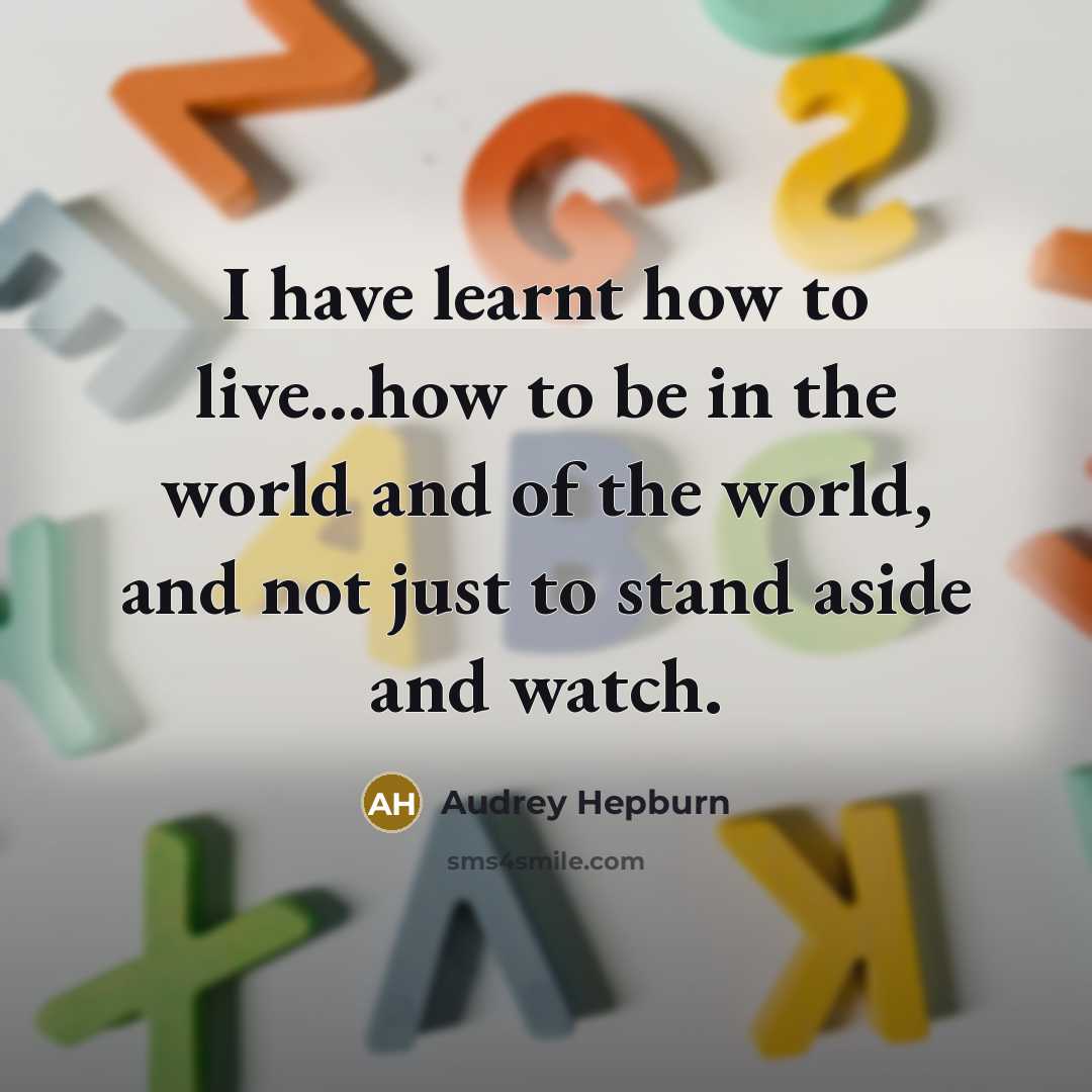 “I have learnt how to live…how to be in the…” quote by Audrey Hepburn