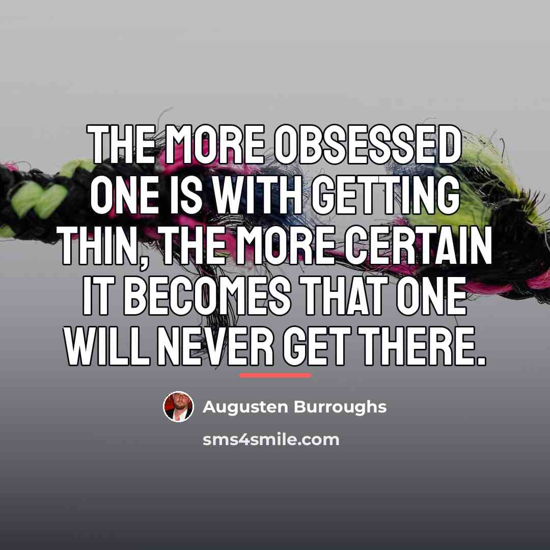 “The more obsessed one is with getting thin, the more…” quote by Augusten Burroughs