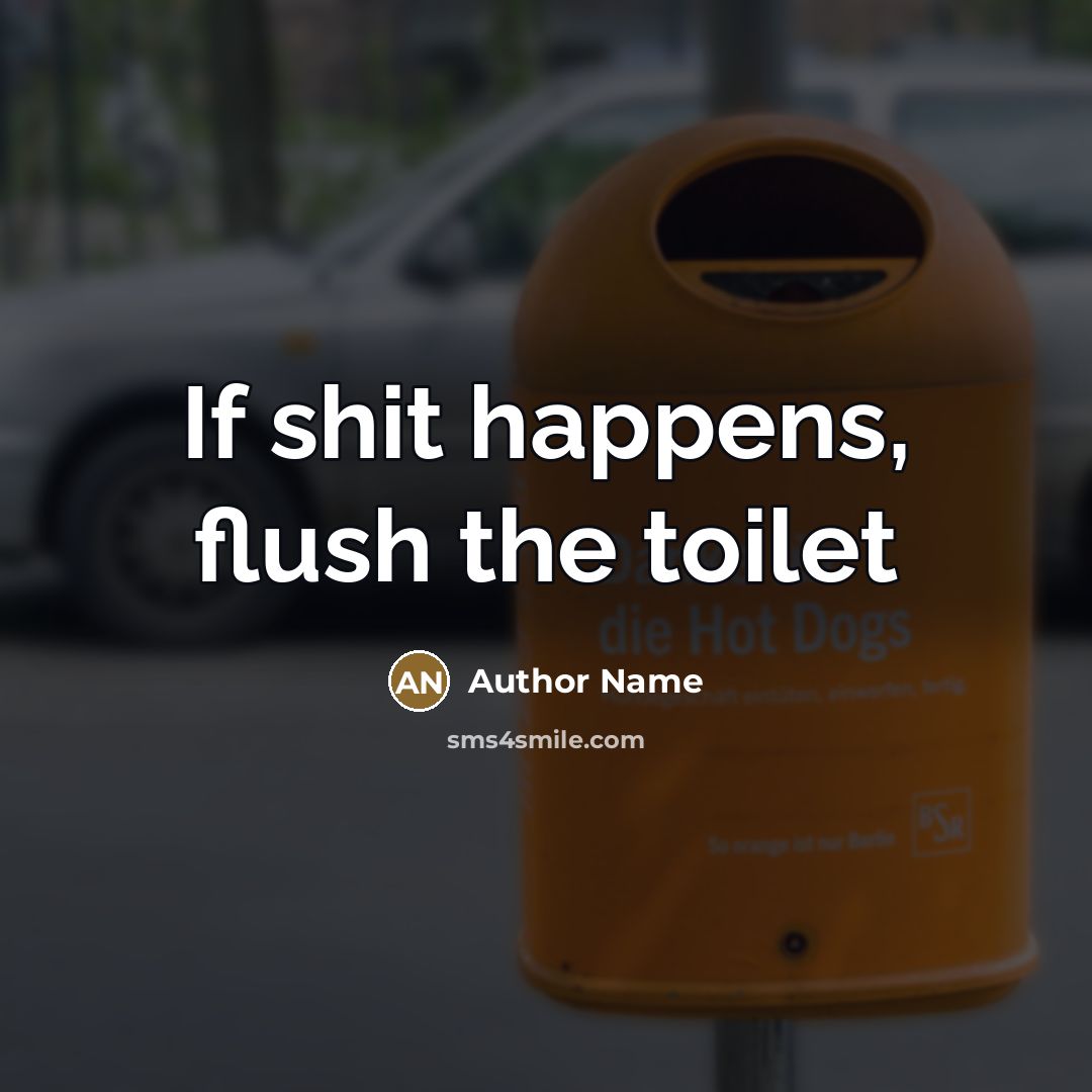 “If shit happens, flush the toilet…” quote by Author Name