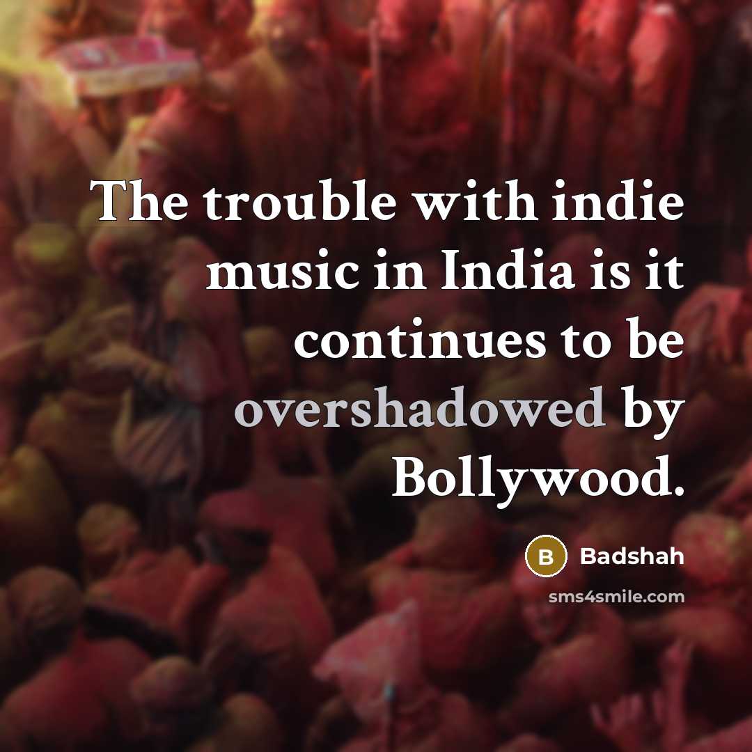 “The trouble with indie music in India is it continues…” quote by Badshah