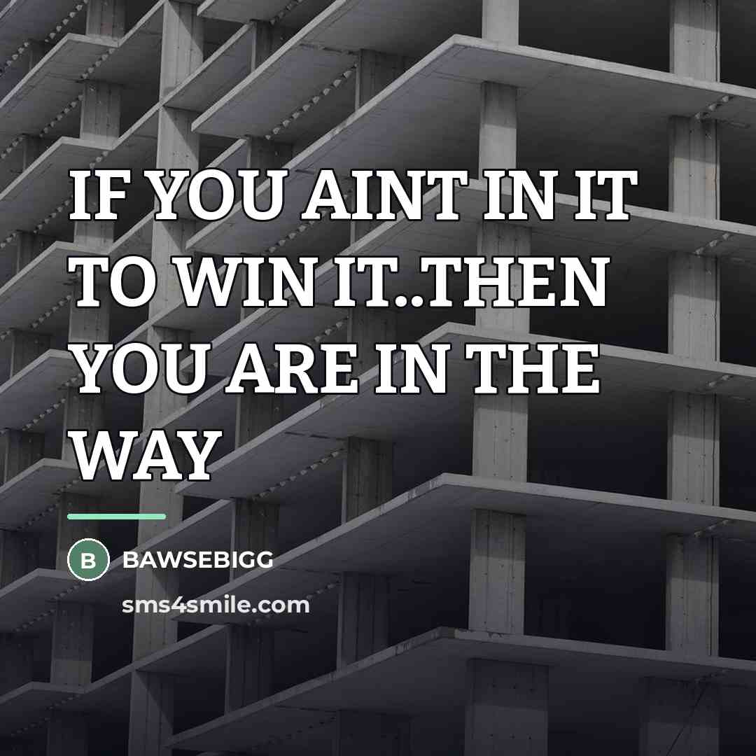 “IF YOU AINT IN IT TO WIN IT..THEN YOU ARE…” quote by Bawsebigg