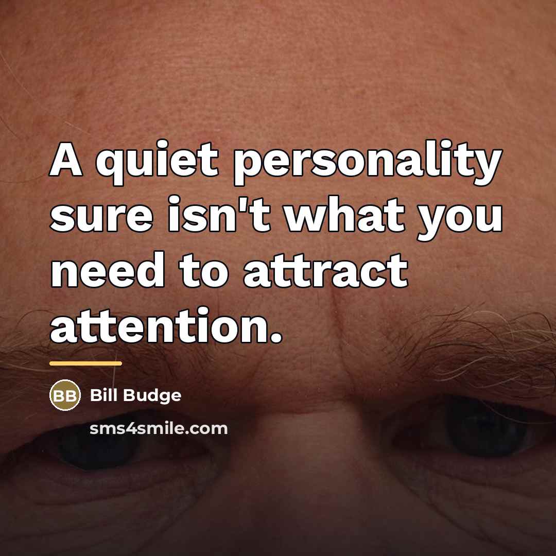 “A quiet personality sure isn't what you need to attract…” quote by Bill Budge
