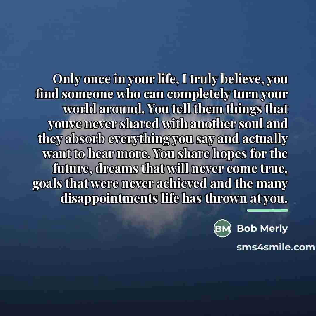 “Only once in your life, I truly believe, you find…” quote by Bob Merly