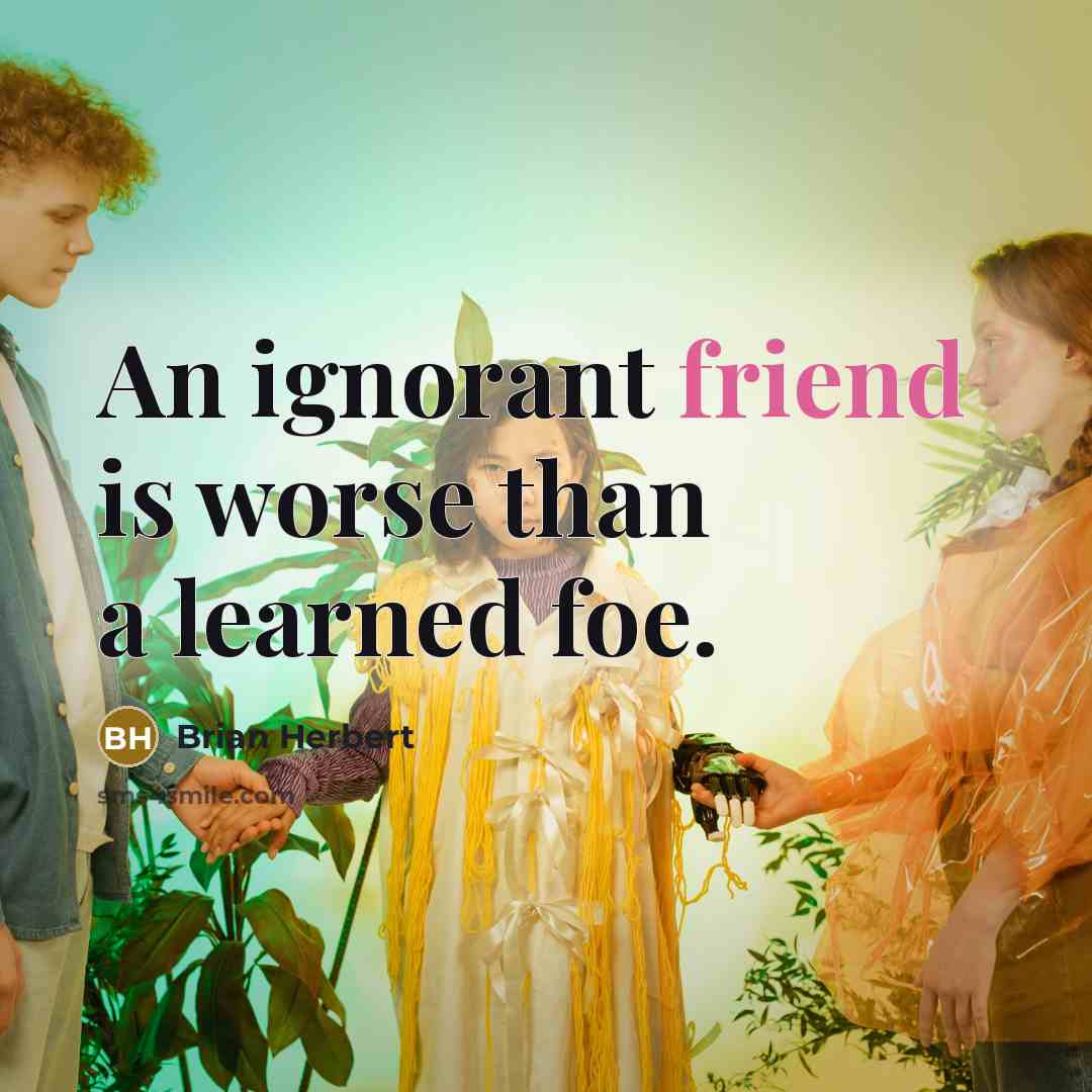 “An ignorant friend is worse than a learned foe.…” quote by Brian Herbert