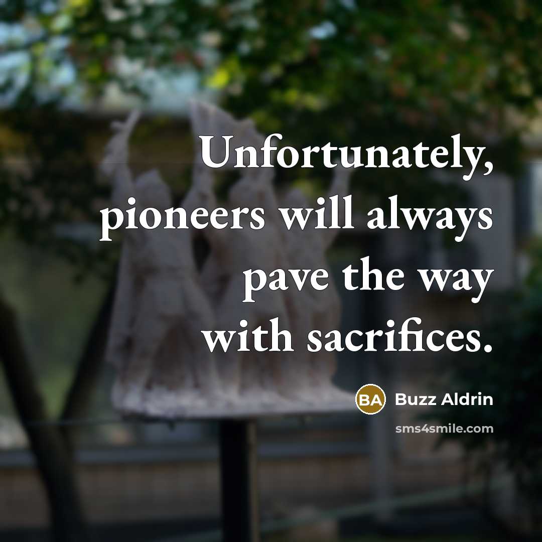 “Unfortunately, pioneers will always pave the way with sacrifices.…” quote by Buzz Aldrin