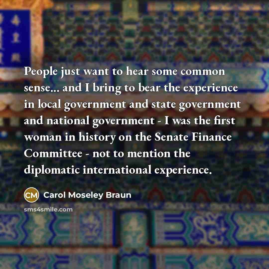 “People just want to hear some common sense... and I…” quote by Carol Moseley Braun