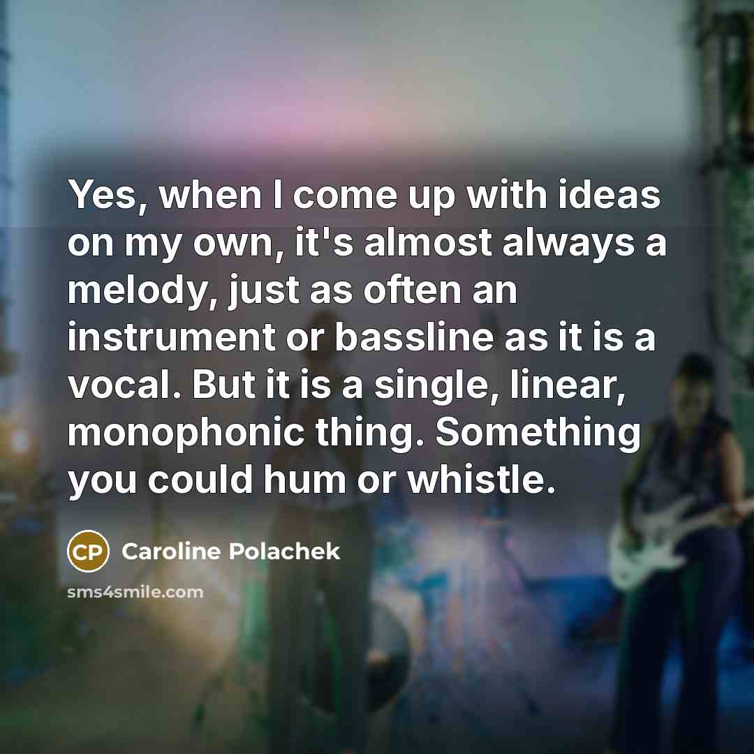 “Yes, when I come up with ideas on my own,…” quote by Caroline Polachek