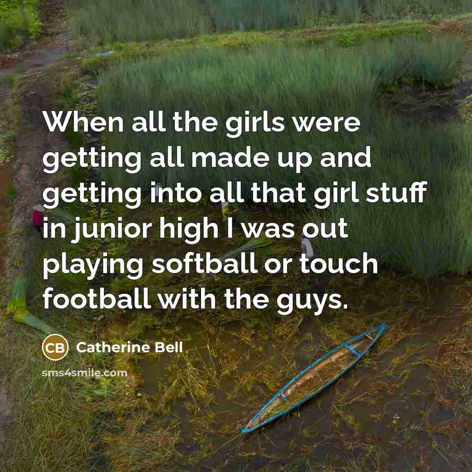 “When all the girls were getting all made up and…” quote by Catherine Bell