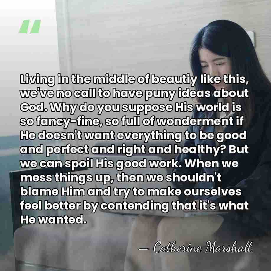 Living in the middle of beautiy like this, we've no call to&hellip; - Catherine Marshall