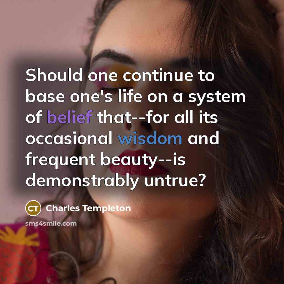 “Should one continue to base one's life on a system…” quote by Charles Templeton