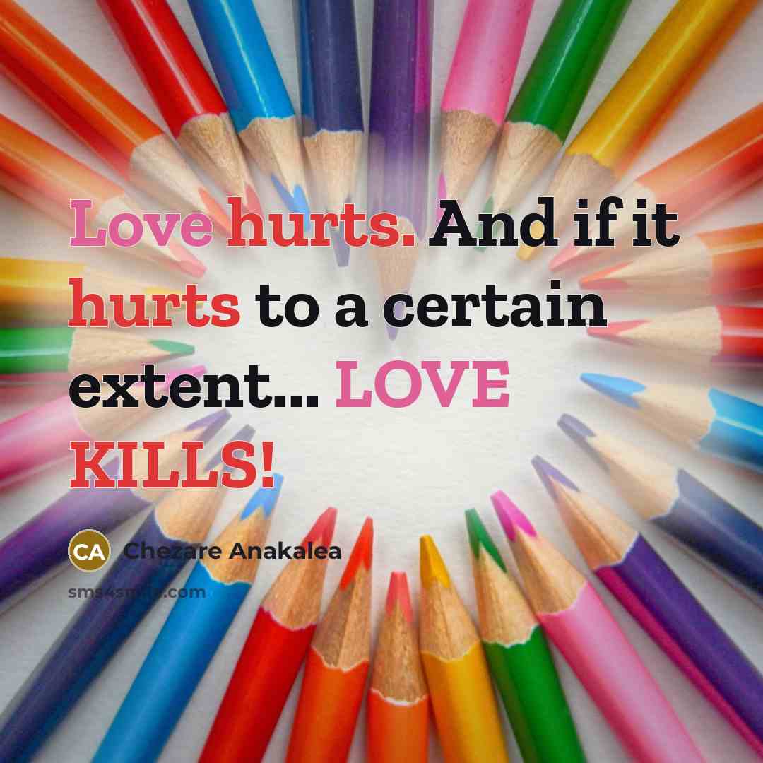 “Love hurts. And if it hurts to a certain extent... LOVE KILLS!” quote by Chezare Anakalea