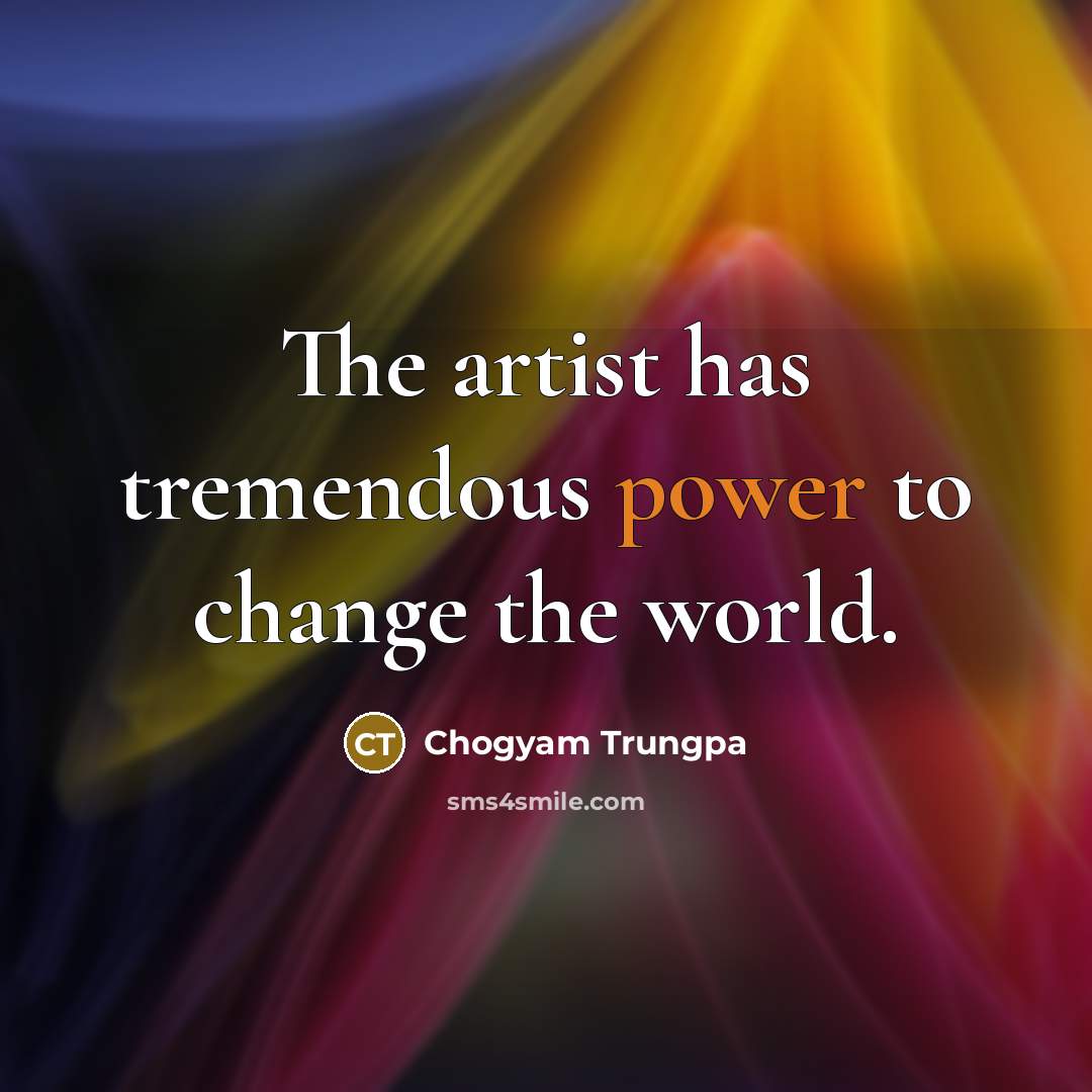 “The artist has tremendous power to change the world.…” quote by Chogyam Trungpa
