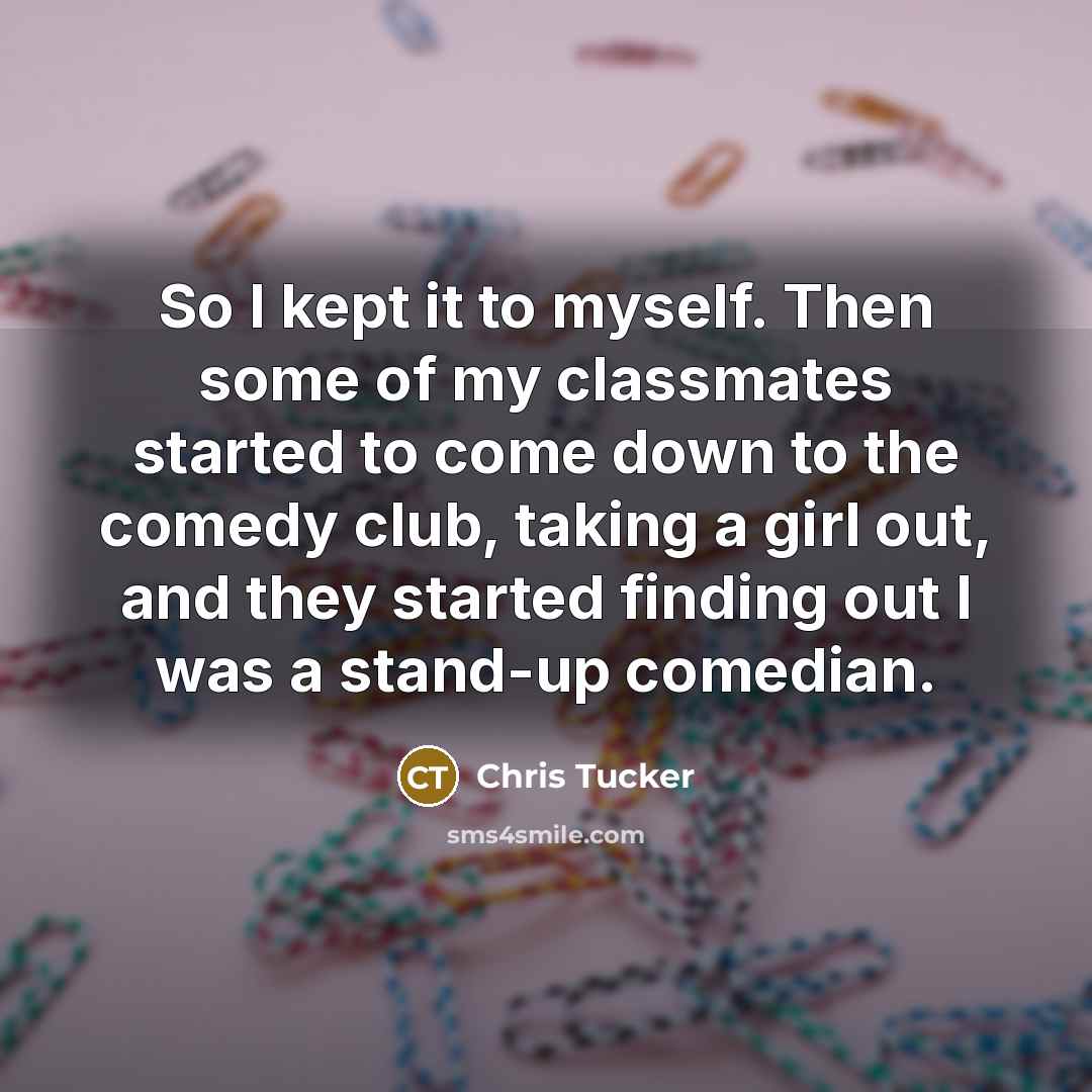 “So I kept it to myself. Then some of my…” quote by Chris Tucker