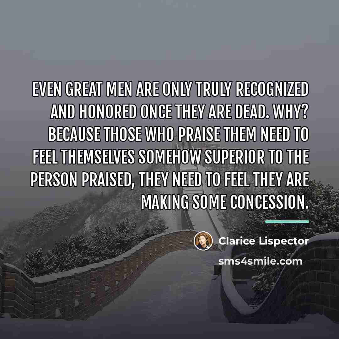 “Even great men are only truly recognized and honored once…” quote by Clarice Lispector