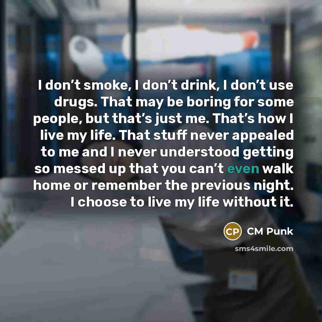 “I don’t smoke, I don’t drink, I don’t use drugs.…” quote by CM Punk