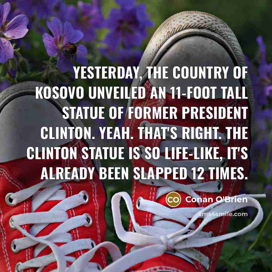 “Yesterday, the country of Kosovo unveiled an 11-foot tall statue…” quote by Conan O'Brien