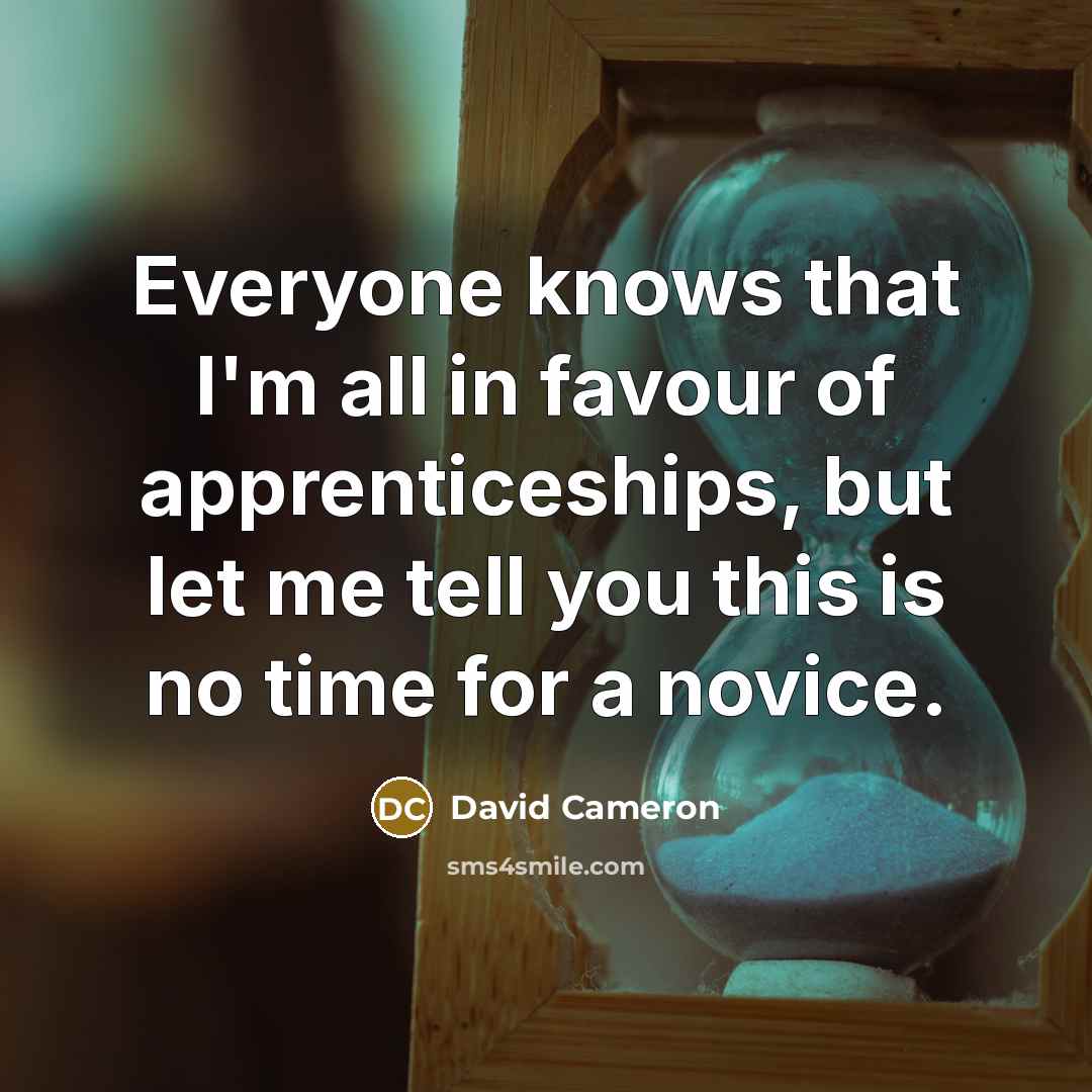 “Everyone knows that I'm all in favour of apprenticeships, but…” quote by David Cameron