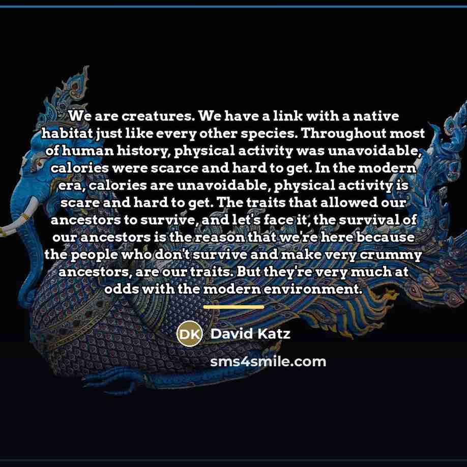 “We are creatures. We have a link with a native…” quote by David Katz