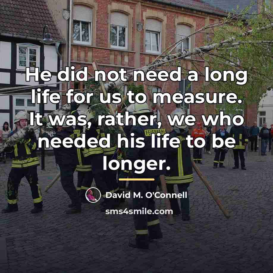 “He did not need a long life for us to…” quote by David M. O'Connell
