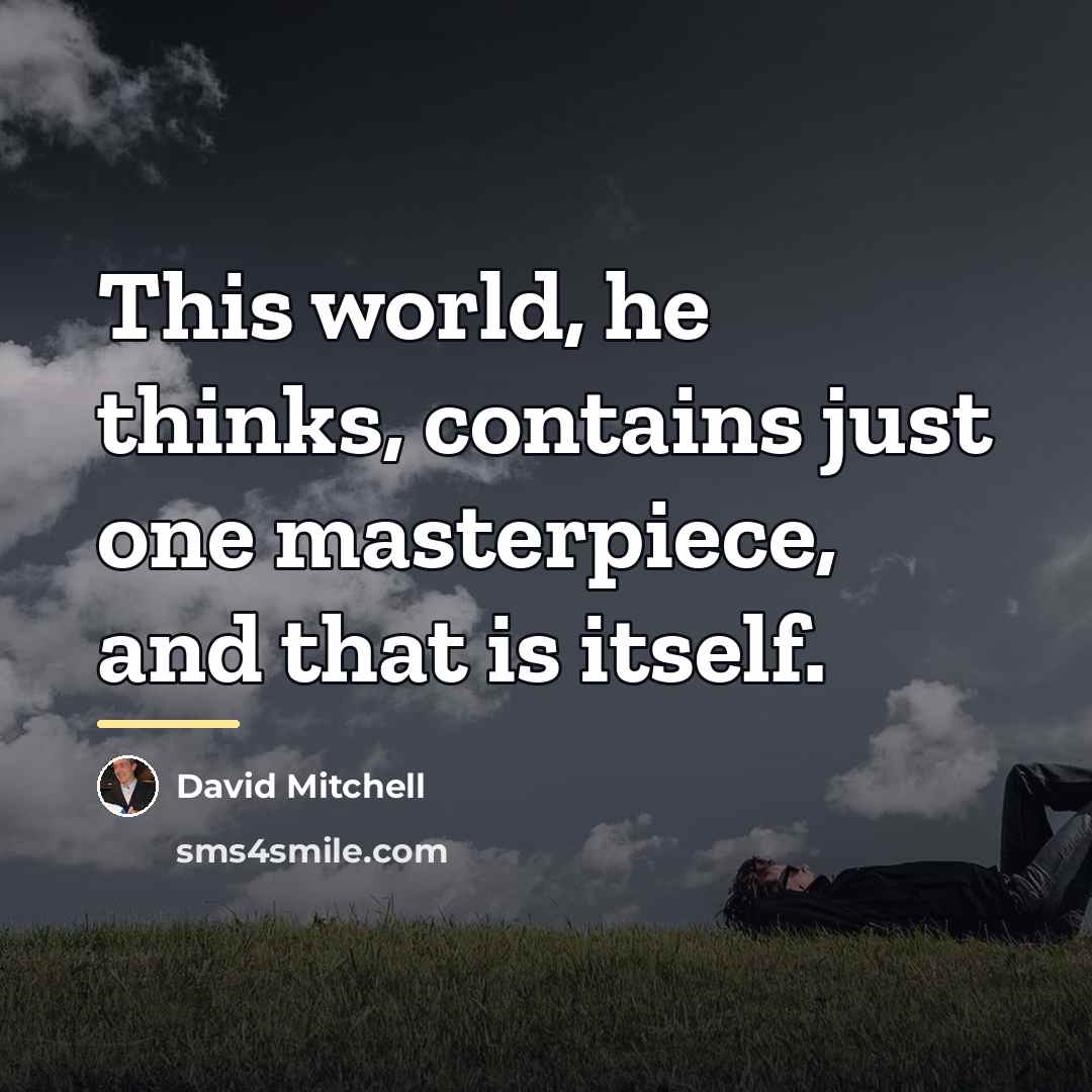 “This world, he thinks, contains just one masterpiece, and that…” quote by David Mitchell