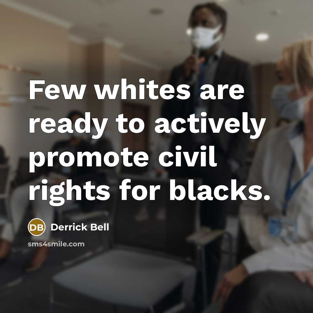 “Few whites are ready to actively promote civil rights for…” quote by Derrick Bell