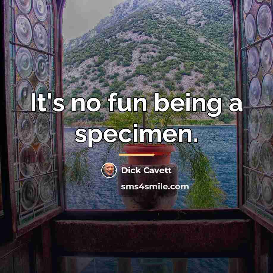 “It's no fun being a specimen.…” quote by Dick Cavett