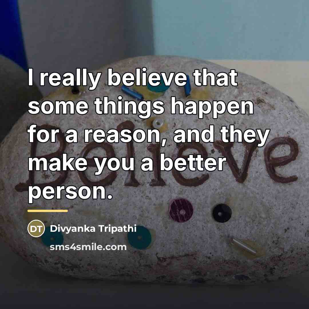 “I really believe that some things happen for a reason,…” quote by Divyanka Tripathi