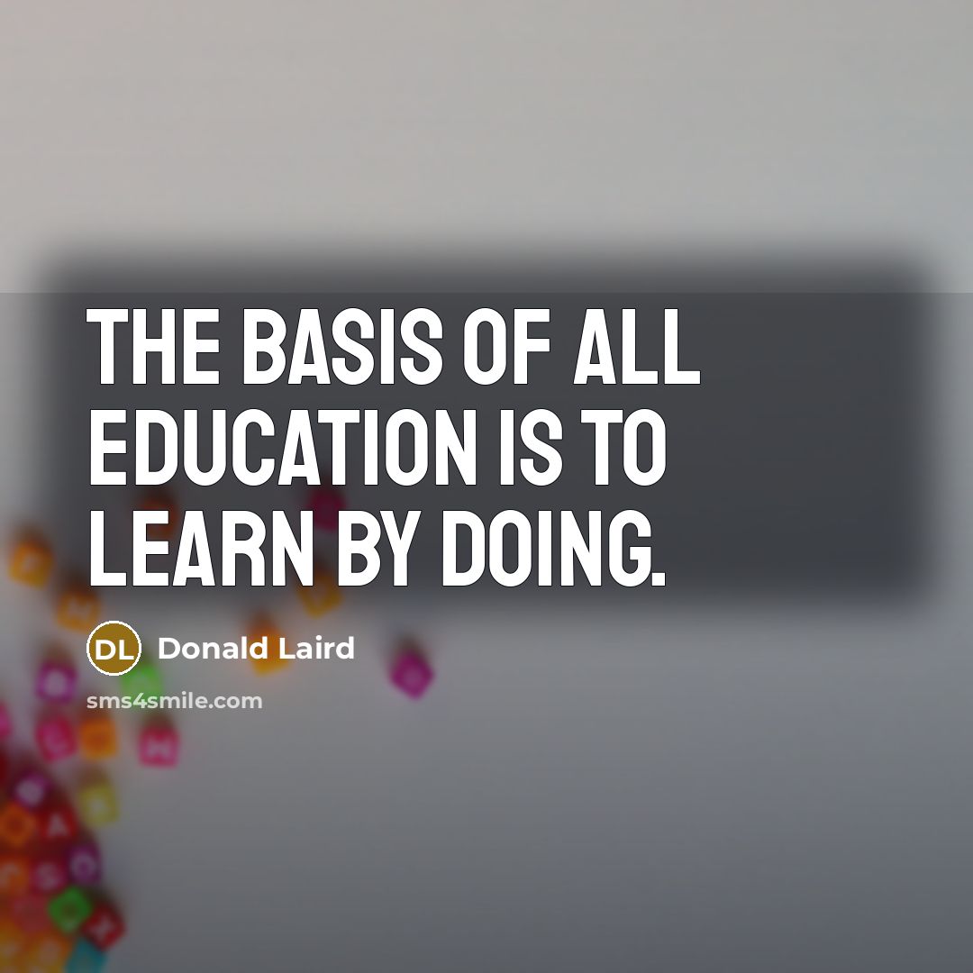 “The basis of all education is to learn by doing.…” quote by Donald Laird