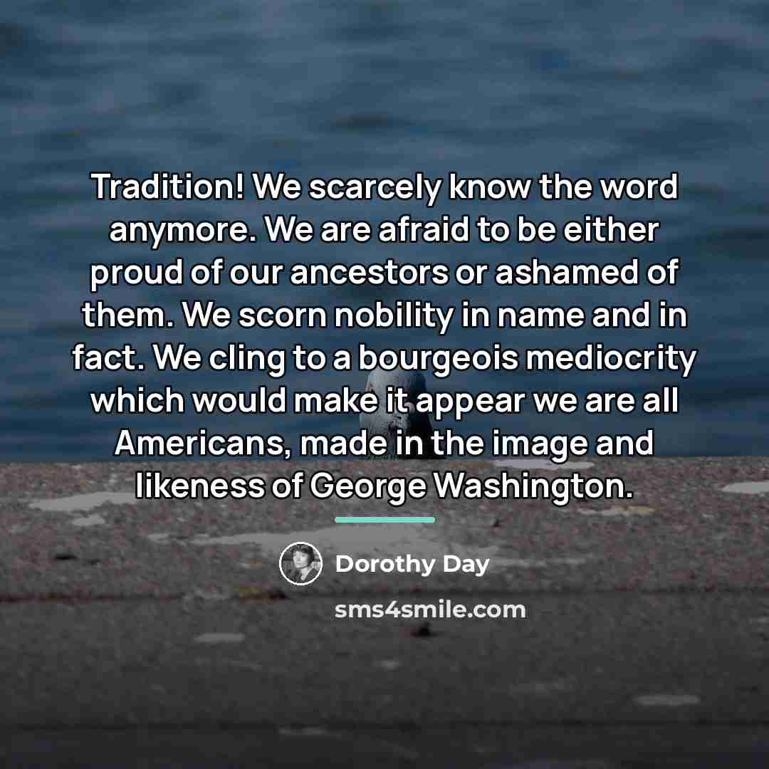“Tradition! We scarcely know the word anymore. We are afraid…” quote by Dorothy Day